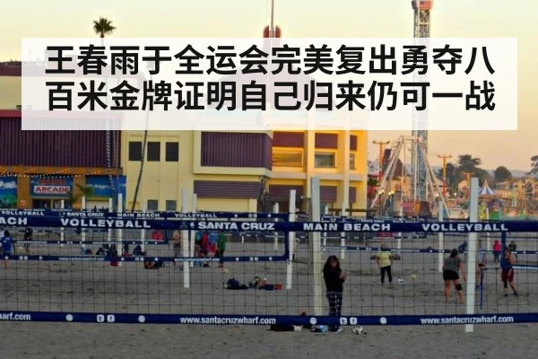 王春雨于全运会完美复出勇夺八百米金牌证明自己归来仍可一战